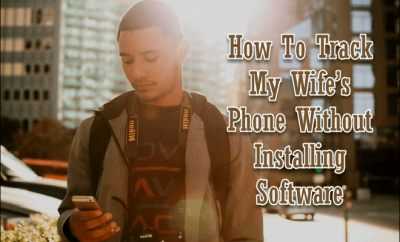 How To Track My Wife S Phone Without Installing Software Itechsoul