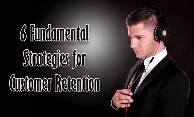 6 Fundamental Strategies for Customer Retention