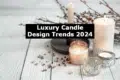 A collection of elegant candles in various shapes and sizes, surrounded by decorative elements, with text overlay about 2024 design trends.