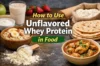 Bowls of oatmeal with bananas and almonds, curry, tortillas, and a scoop of whey protein on a dark surface. Text overlay reads "How to Use Unflavored Whey Protein in Food."