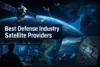 A futuristic image displaying satellites orbiting Earth, with a person monitoring screens. Text reads "Best Defense Industry Satellite Providers." The tone is high-tech and strategic.