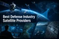 A futuristic image displaying satellites orbiting Earth, with a person monitoring screens. Text reads "Best Defense Industry Satellite Providers." The tone is high-tech and strategic.