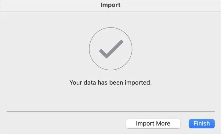 "Confirmation screen with a check mark indicating successful data import. Text reads 'Your data has been imported.' Buttons: 'Import More' and 'Finish'."