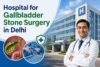 Doctor with stethoscope in front of a hospital with text "Hospital for Gallbladder Stone Surgery in Delhi" and medical illustrations.
