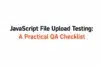 JavaScript File Upload Testing: A Practical QA Checklist" in black and orange on a white background.